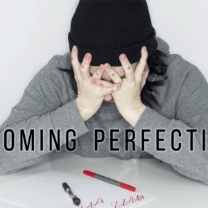 Overcoming Perfectionism